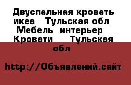 Двуспальная кровать икеа - Тульская обл. Мебель, интерьер » Кровати   . Тульская обл.